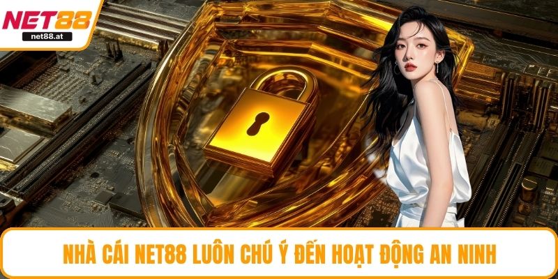 Nhà cái NET88 luôn chú ý đến hoạt động an ninh